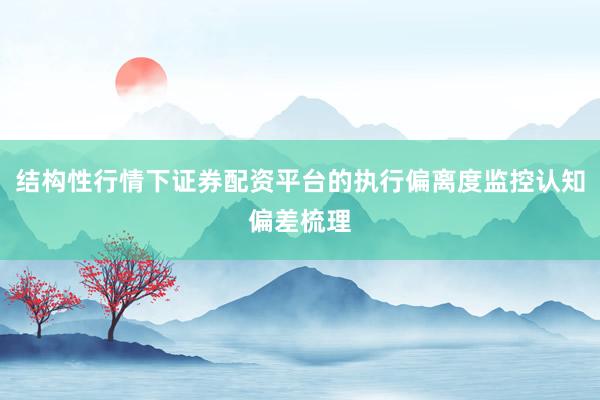 结构性行情下证券配资平台的执行偏离度监控认知偏差梳理
